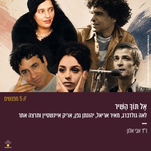 אֶל תּוֹךְ הַשִּׁיר - לאה גולדברג, מאיר אריאל, יהונתן גפן, אריק איינשטיין ותרצה אתר (5 מפגשים)